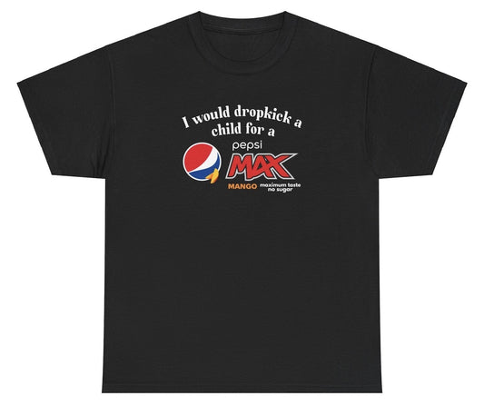 "Funny 'I Would Dropkick A Child For A Pepsi Max Mango' t-shirt, perfect for soda lovers and humor fans. Great for casual wear."

