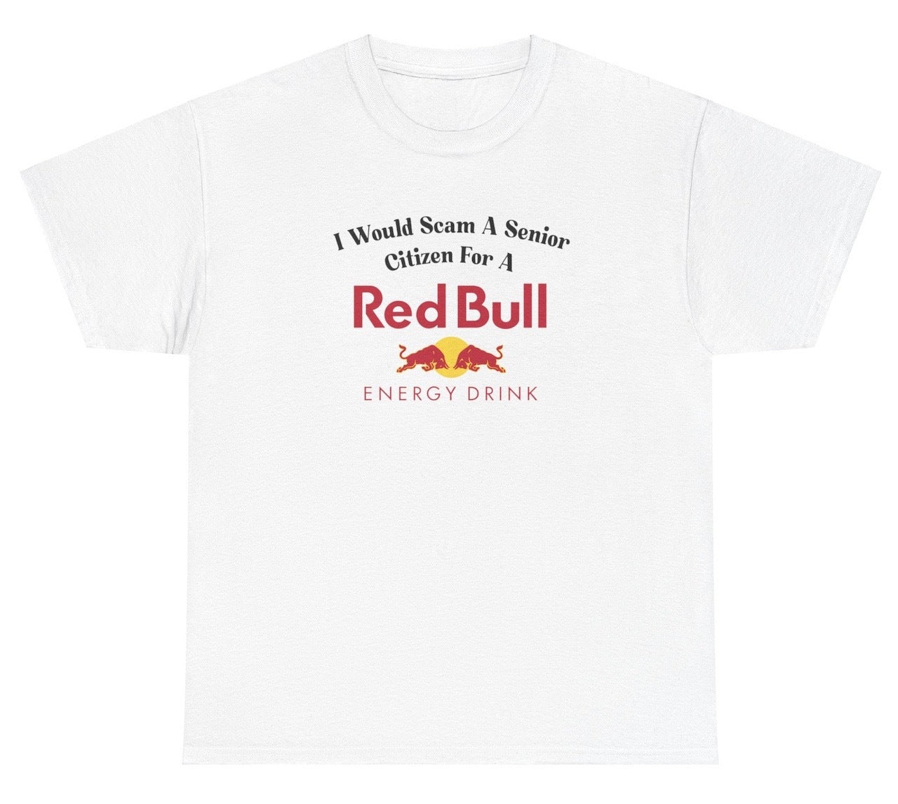 "Funny 'I Would Scam A Senior Citizen For A Red Bull' t-shirt, perfect for Red Bull lovers and fans of bold humor. Great for casual wear and gag gifts."

