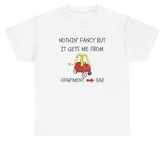 Funny "Nothin Fancy But Gets Me From Apartment To Bar" shirt featuring a children’s car design, drinking humor, and clever wordplay. Perfect for casual wear and gag gifts.