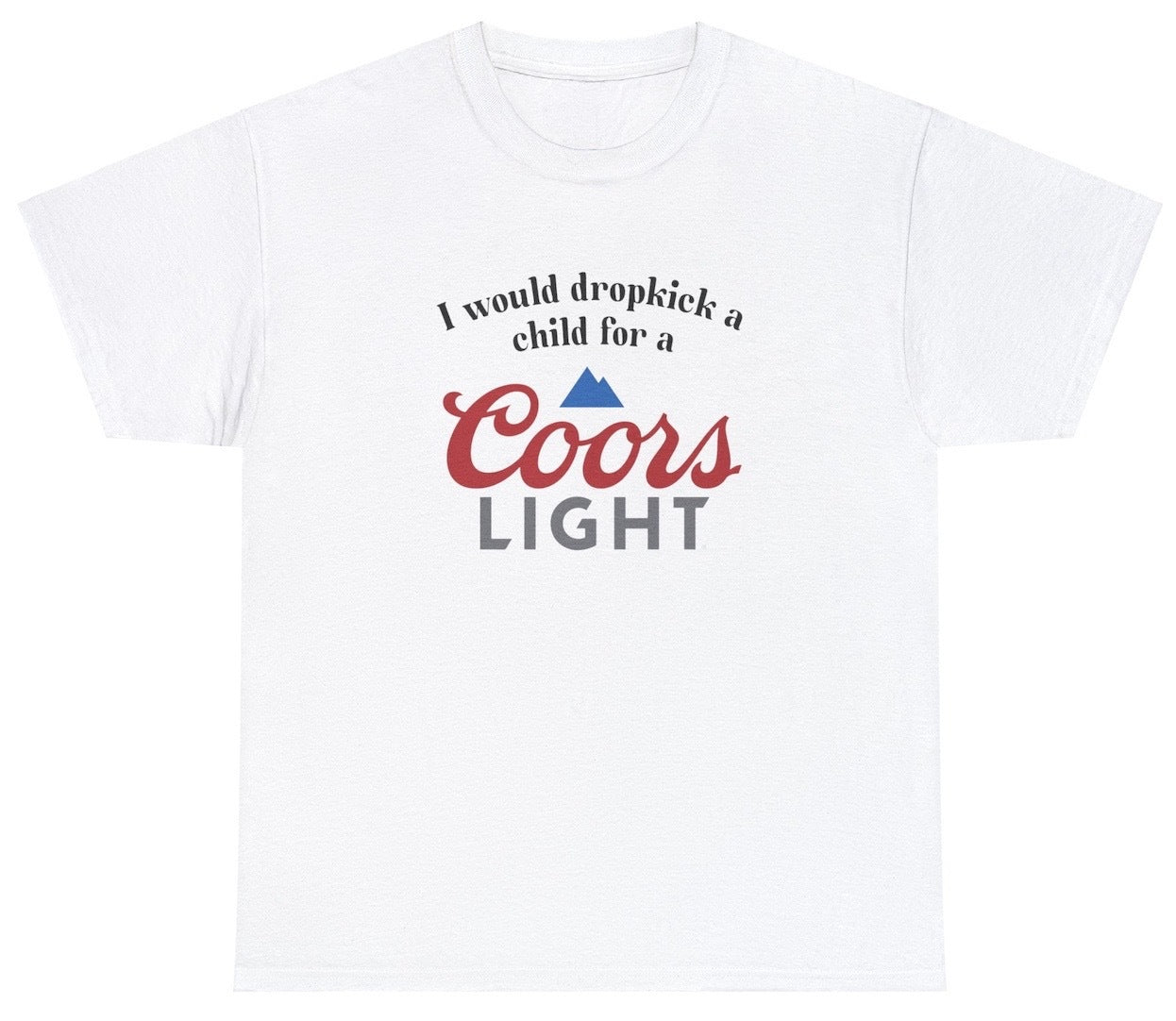 "Playful 'I Would Dropkick A Child For A Coors Light' t-shirt, perfect for beer lovers and humor fans. Ideal for casual wear and parties."

