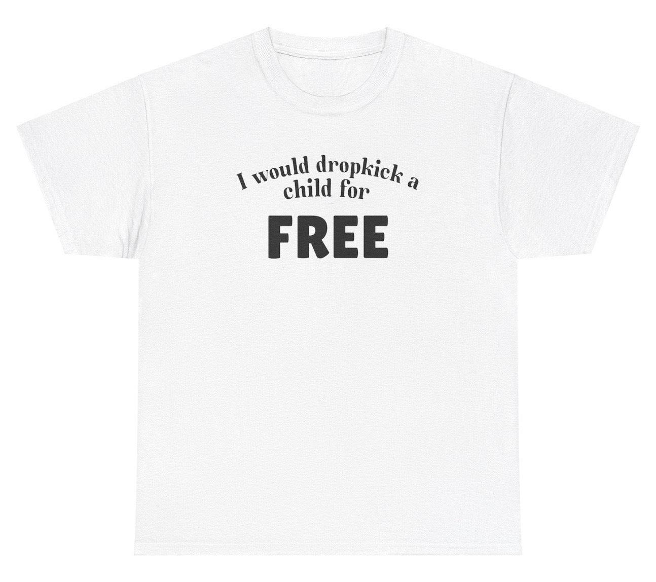 Unethical Threads I Would Dropkick A Child For FREE Tee | Unethical Threads