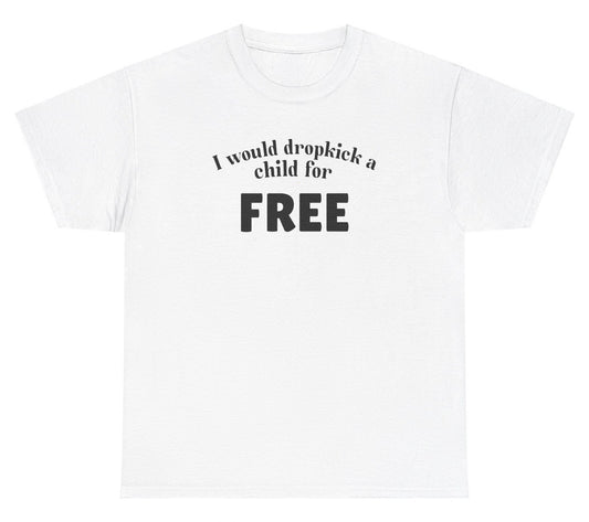 "Bold and funny 'I Would Dropkick A Child For FREE' t-shirt, perfect for fans of edgy humor and quirky gifts. Great for casual wear and parties."