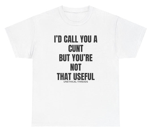 Funny "I'd Call You A Cunt But You're Not That Useful" shirt featuring bold and edgy humor. Perfect for casual wear, parties, and gag gifts.