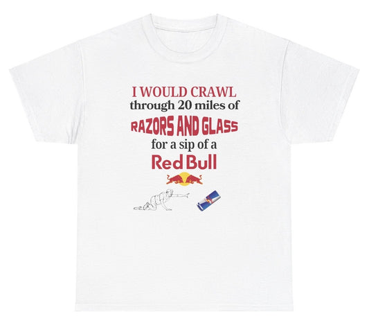 *NEW* I Would Crawl Through Razors & Glass Red Bull Tee