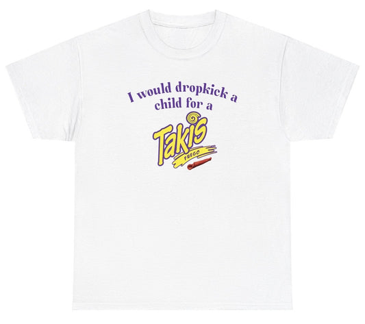 *NEW* I Would Dropkick A Child For A Takis Tee