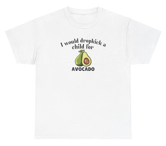 "Funny 'I Would Dropkick A Child For Avocado' t-shirt, perfect for avocado lovers and fans of viral humor. Great for casual wear and gag gifts."