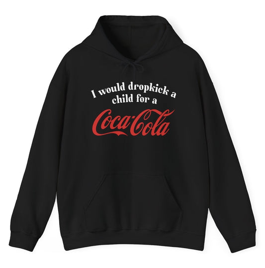 Funny "I Would Dropkick A Child For A Coca Cola" hoodie featuring bold soda humor. Perfect for fans of Coca Cola and edgy jokes. Great for casual wear and gag gifts.