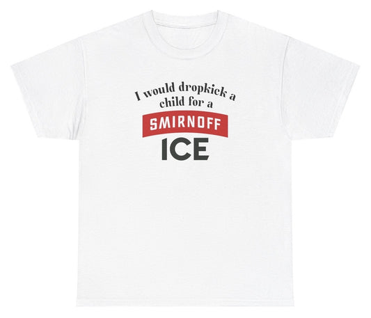 *NEW* I Would Dropkick A Child For Smirnoff Ice Tee