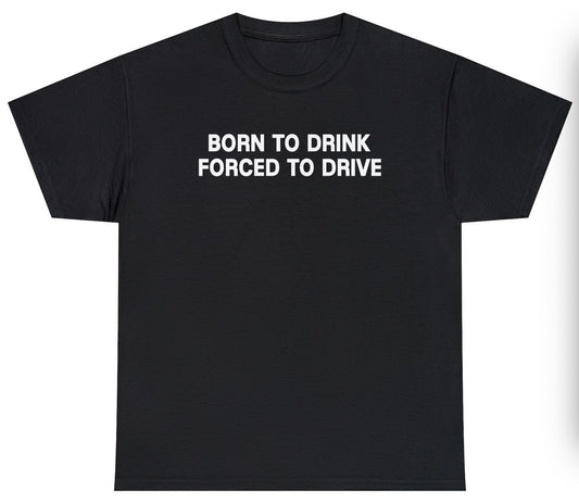 "Funny 'Born To Drink Forced To Drive' t-shirt featuring sarcastic drinking humor and a witty design, perfect for fans of rebellious jokes."

