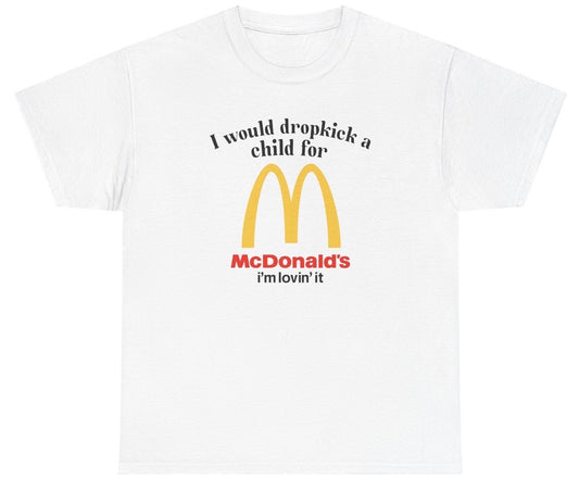 "Cheeky 'I Would Dropkick A Child For McD's' t-shirt, perfect for fast food lovers and fans of sarcastic humor. Great for casual wear."

