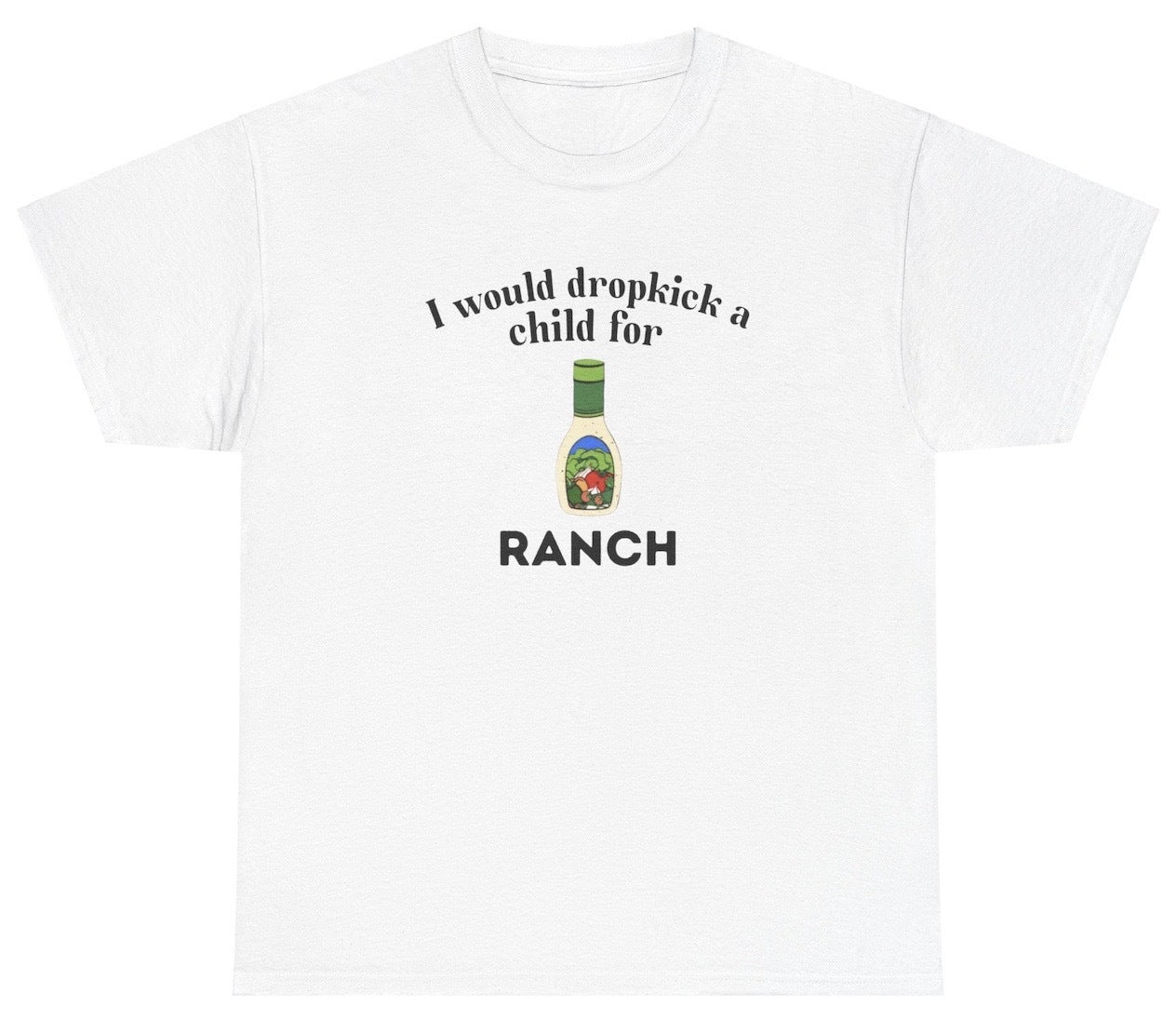 *NEW* I Would Dropkick A Child For Ranch Tee