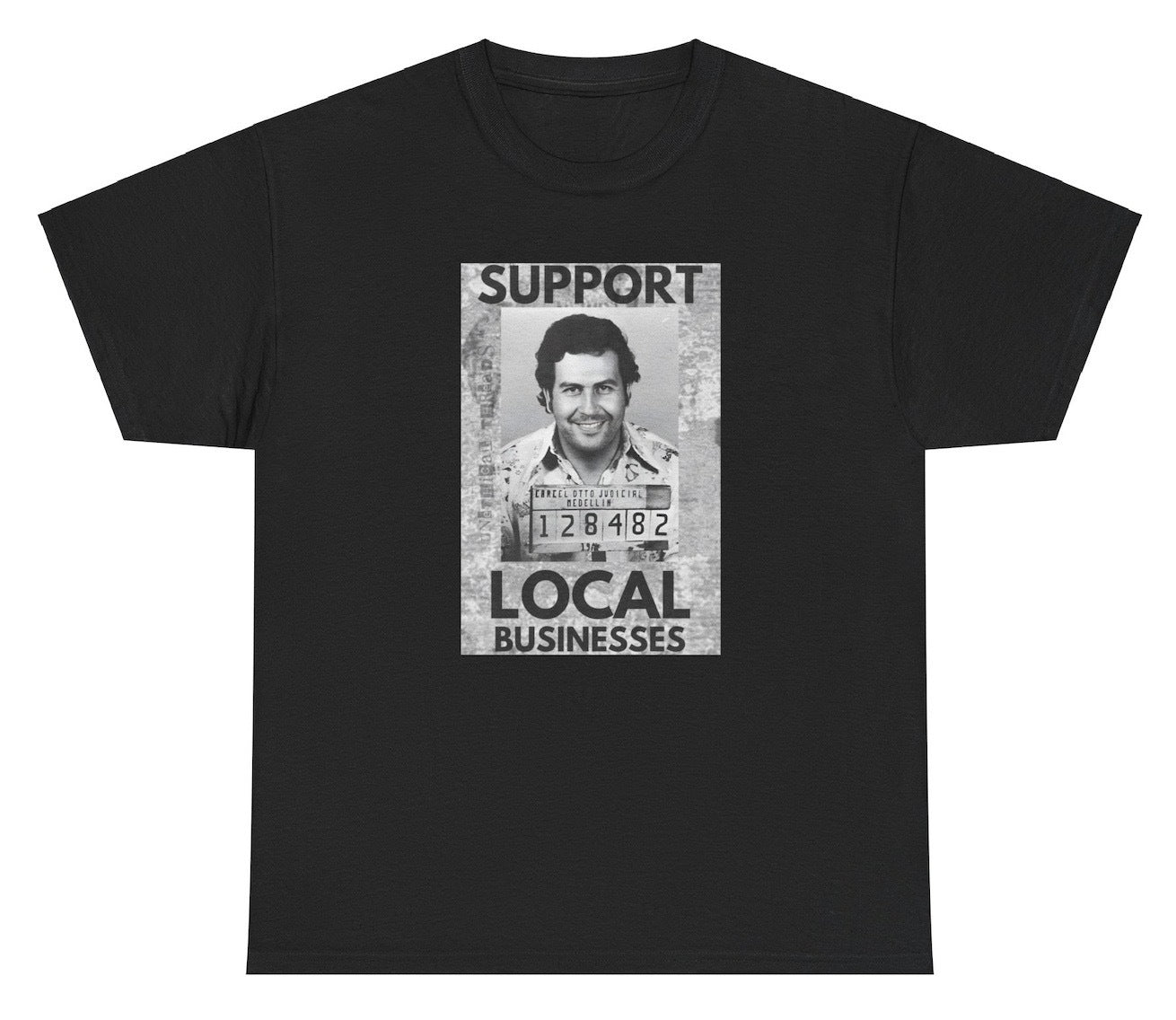 Funny "Support Local Businesses" t shirt featuring Pablo Escobar's mugshot. Ideal for fans of crime humor and dark satire. Perfect for casual wear and gag gifts.