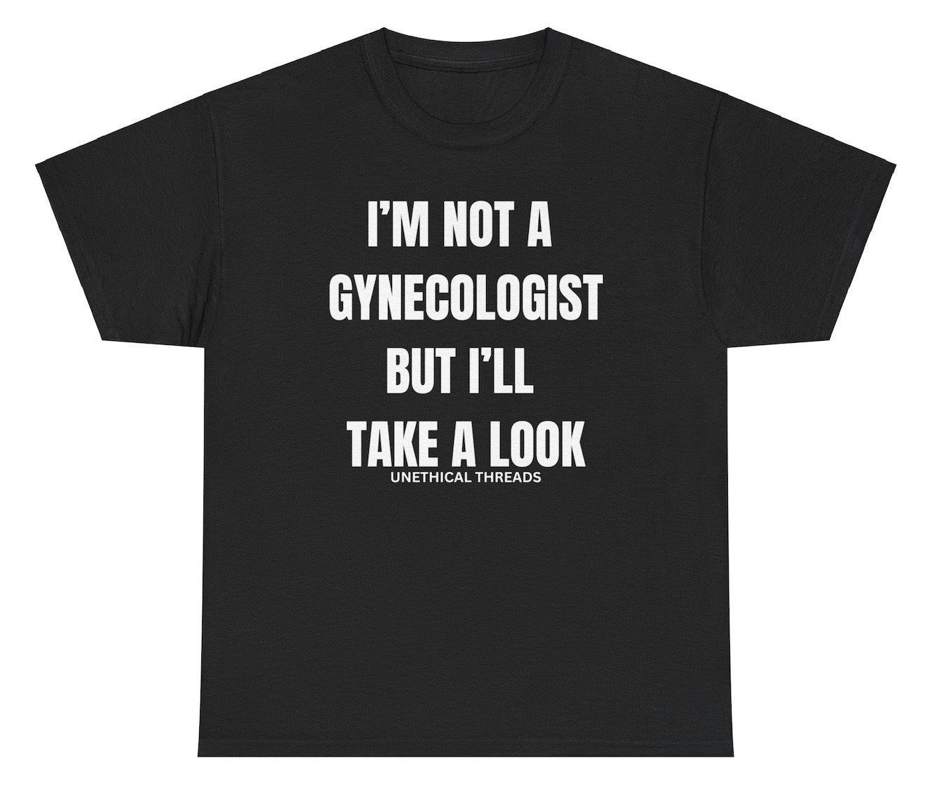 Funny "I'm Not A Gynecologist But I'll Take A Look" shirt featuring bold and inappropriate humor. Perfect for fans of edgy jokes and daring statements. Ideal for casual wear and gag gifts.