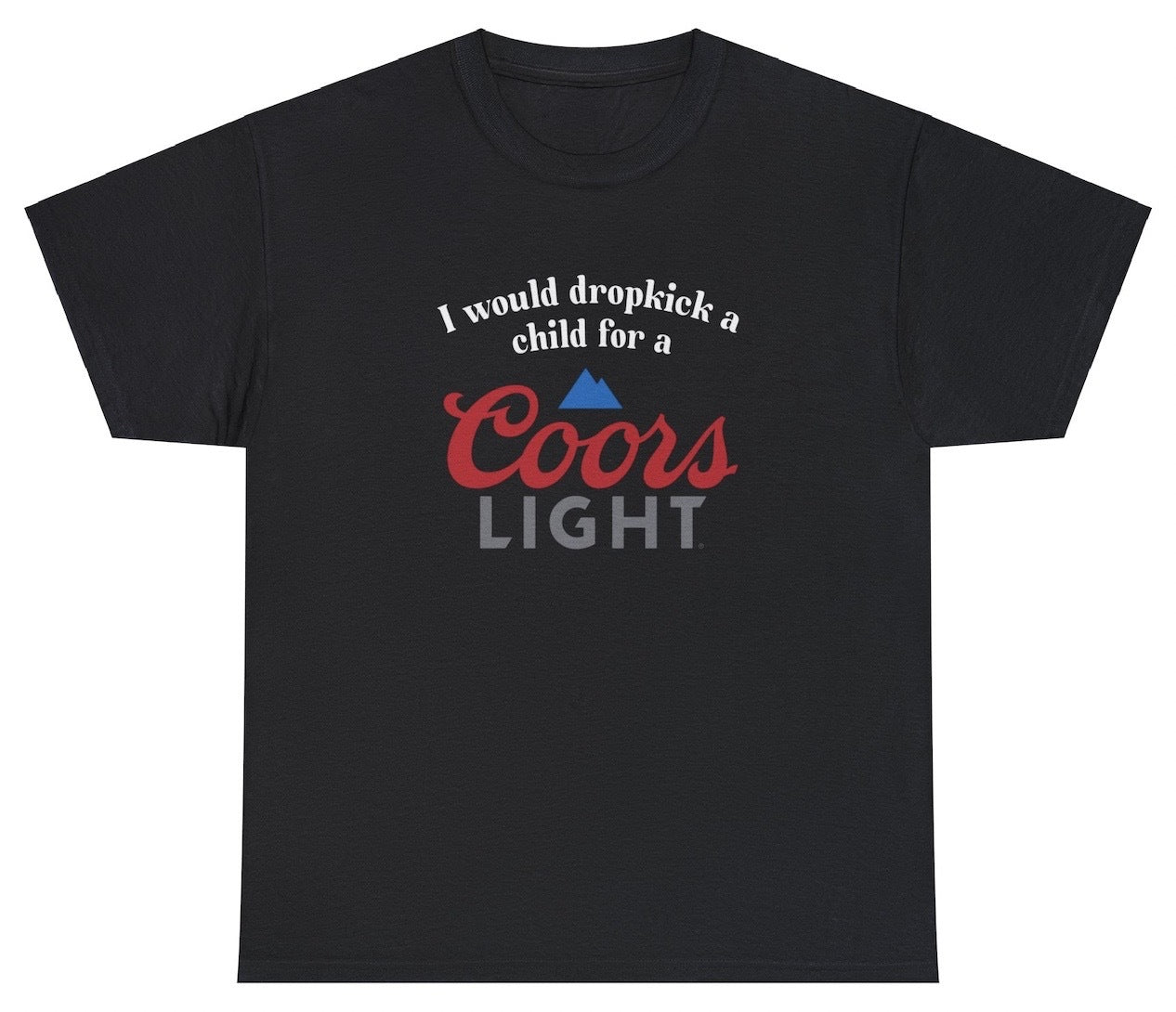 "Playful 'I Would Dropkick A Child For A Coors Light' t-shirt, perfect for beer lovers and humor fans. Ideal for casual wear and parties."

