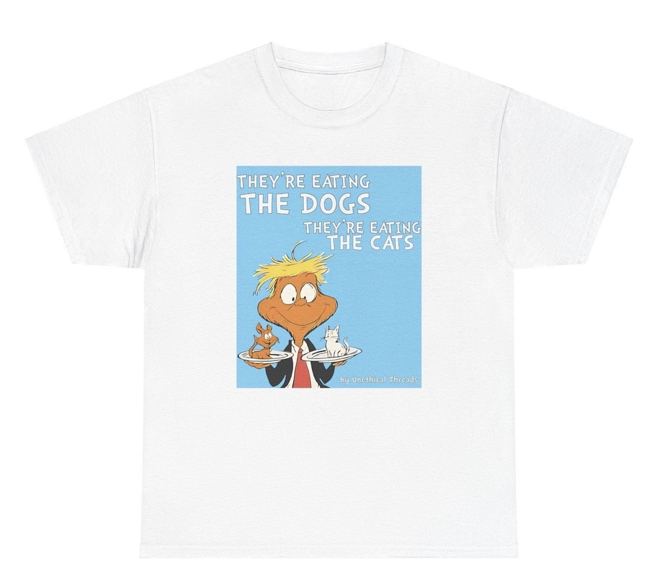 Graphic Tee with Donald Trump's quote 'They're Eating The Dogs, They're Eating The Cats,' perfect for fans of political humor, Funny Offensive T Shirts, Gag Gifts, and Gifts for Dad.