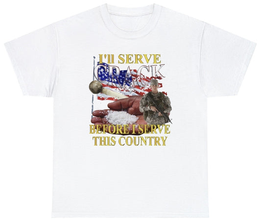 Funny I'll Serve Crack Before I Serve This Country T-Shirt featuring dark humor and controversial meme-inspired design, perfect for casual wear and humor lovers.

