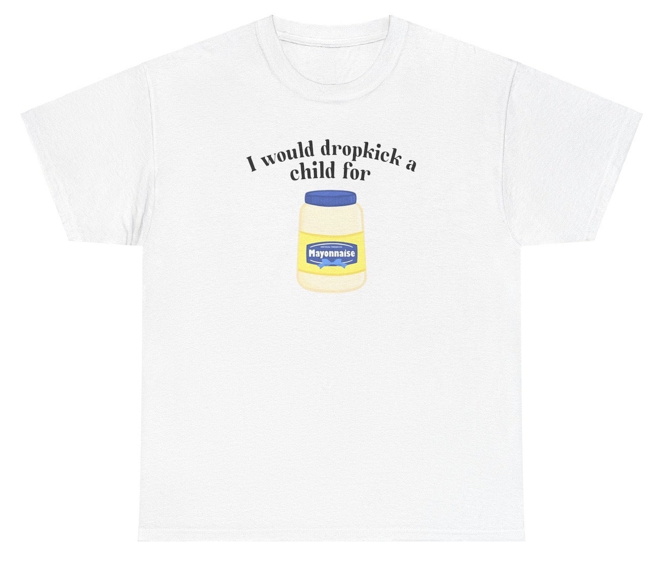 *NEW* I Would Dropkick A Child For Mayo Tee