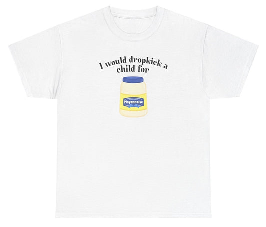 *NEW* I Would Dropkick A Child For Mayo Tee