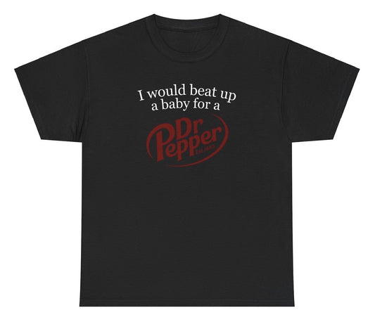 Funny "I Would Beat Up A Baby For A Dr Pepper" shirt featuring bold soda humor. Perfect for fans of edgy jokes and Dr Pepper lovers. Great for casual wear and gag gifts.