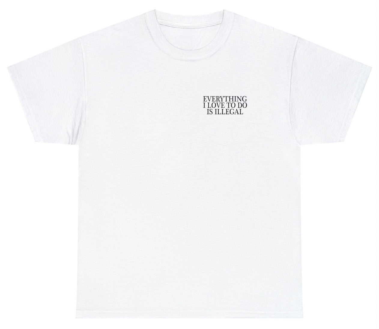 Everything I Love To Do Is Illegal T Shirt Funny Sarcastic Drugs Tee