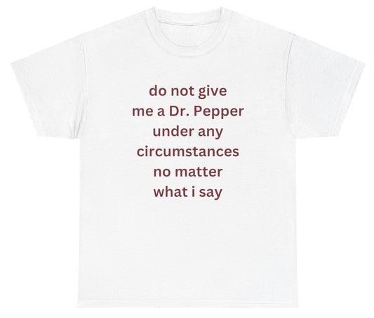 "Funny 'Do Not Give Me Dr. Pepper' t-shirt, perfect for soda lovers and humor fans. Great for casual wear."