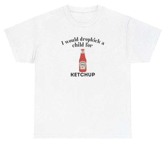 "Funny 'I Would Dropkick A Child For Ketchup' t-shirt, perfect for ketchup lovers and fans of bold humor. Great for casual wear and gag gifts."

