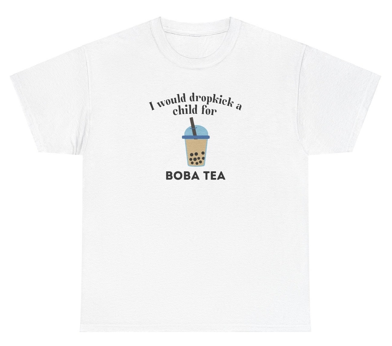 *NEW* I Would Dropkick A Child For Boba Tea Tee