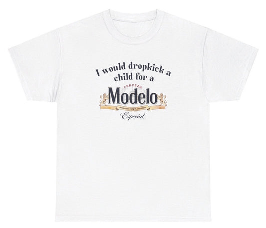 *NEW* I Would Dropkick A Child For A Modelo Tee