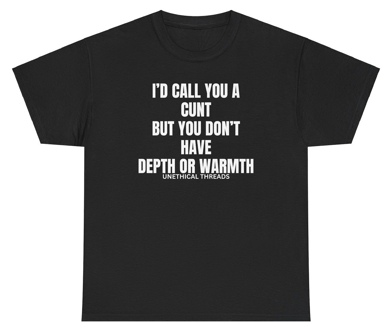 Funny "I’d Call You A Cunt But You Don’t Have Depth Or Warmth" shirt featuring bold and edgy humor. Perfect for casual wear, parties, and gag gifts.

