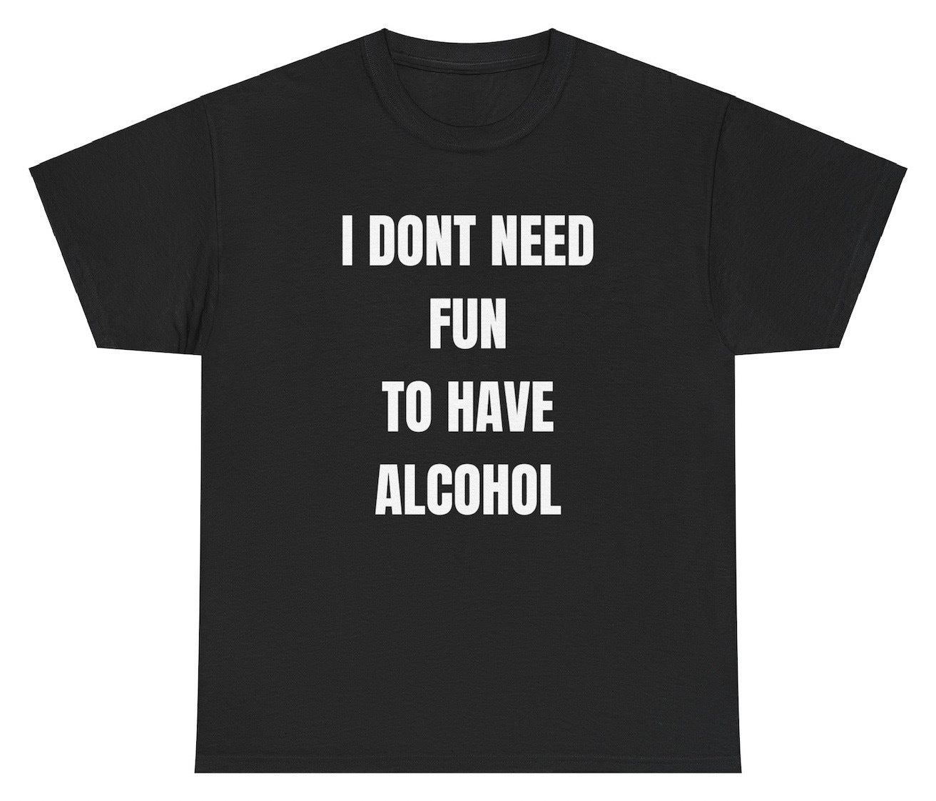 "Funny 'I Don't Need Fun To Have Alcohol' t-shirt, perfect for fans of drinking humor and bold statements. Great for casual wear and gag gifts."