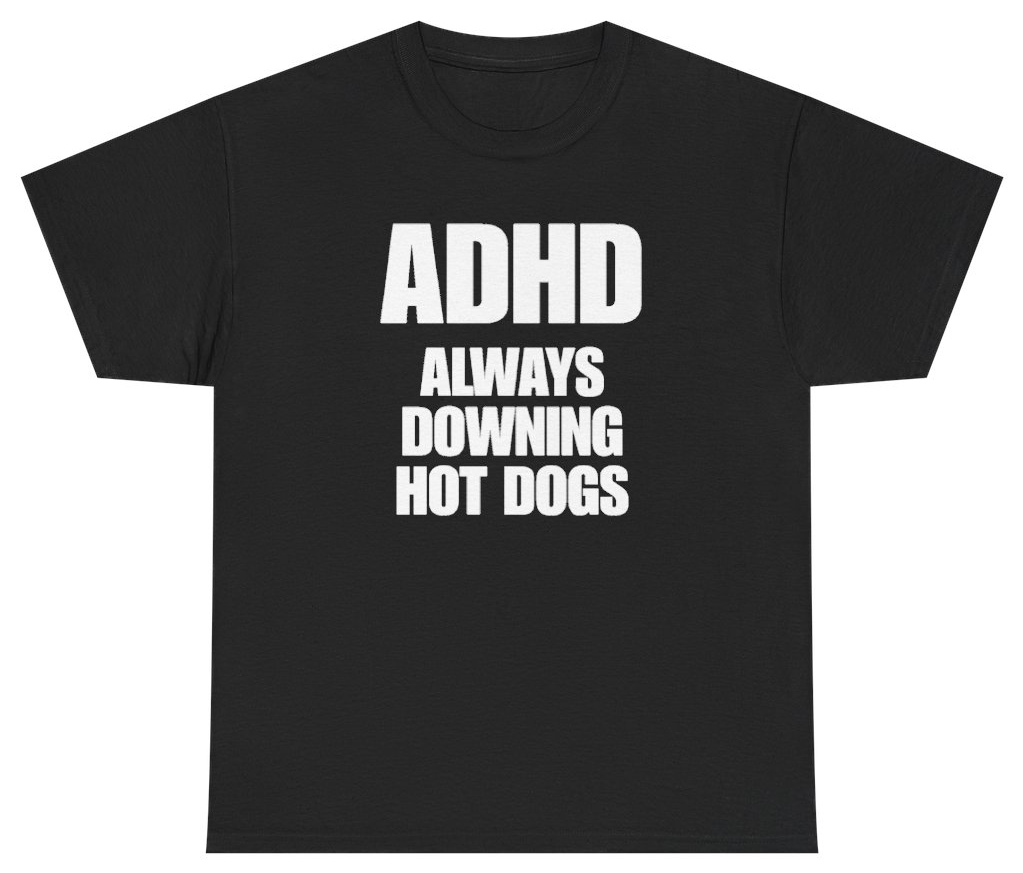 Funny ADHD Always Downing Hot Dogs Tee T-Shirt featuring bold sarcastic humor and graphic design, perfect for casual wear and humor lovers