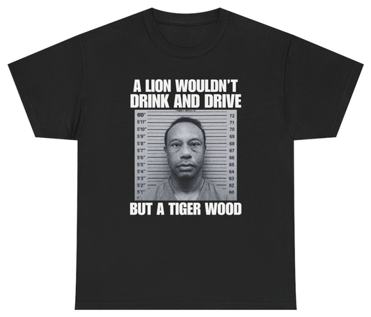 Funny A Lion Wouldn't Drink And Drive But A Tiger Wood Tee T-Shirt featuring bold sarcastic humor and graphic design, perfect for casual wear and humor lovers