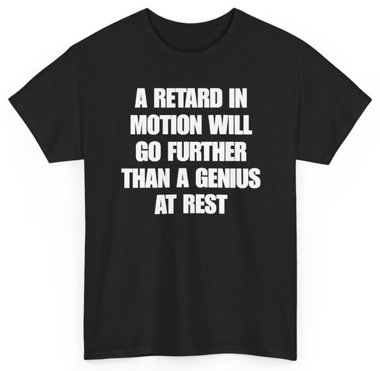 Funny A Retard In Motion Will Go Further Than A Genius At Rest T-Shirt featuring bold sarcastic humor and graphic design, perfect for casual wear and humor lovers