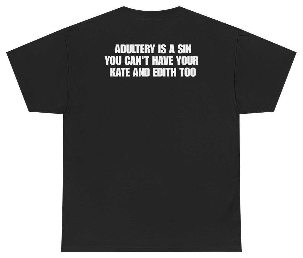 Funny Adultery Is A Sin You Can't Have Your Kate and Edith Too Tee (BACKPRINT) T-Shirt featuring bold sarcastic humor and graphic design, perfect for casual wear and humor lovers