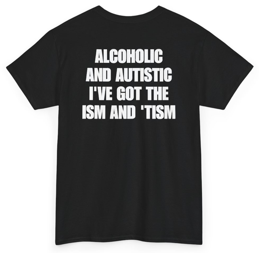 Funny Alcoholic And Autistic I've Got The Ism And Tism (BACKPRINT) T-Shirt featuring bold sarcastic humor and graphic design, perfect for casual wear and humor lovers
