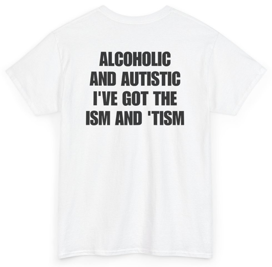 Funny Alcoholic And Autistic I've Got The Ism And Tism (BACKPRINT) T-Shirt featuring bold sarcastic humor and graphic design, perfect for casual wear and humor lovers