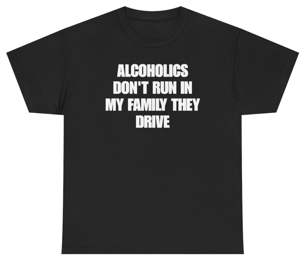Funny Alcoholics Don't Run In My Family They Drive Tee T-Shirt featuring bold sarcastic humor and graphic design, perfect for casual wear and humor lovers