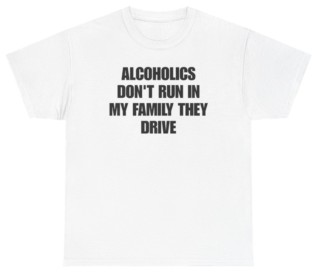 Funny Alcoholics Don't Run In My Family They Drive Tee T-Shirt featuring bold sarcastic humor and graphic design, perfect for casual wear and humor lovers