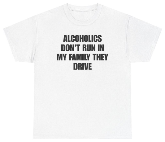 Funny Alcoholics Don't Run In My Family They Drive Tee T-Shirt featuring bold sarcastic humor and graphic design, perfect for casual wear and humor lovers