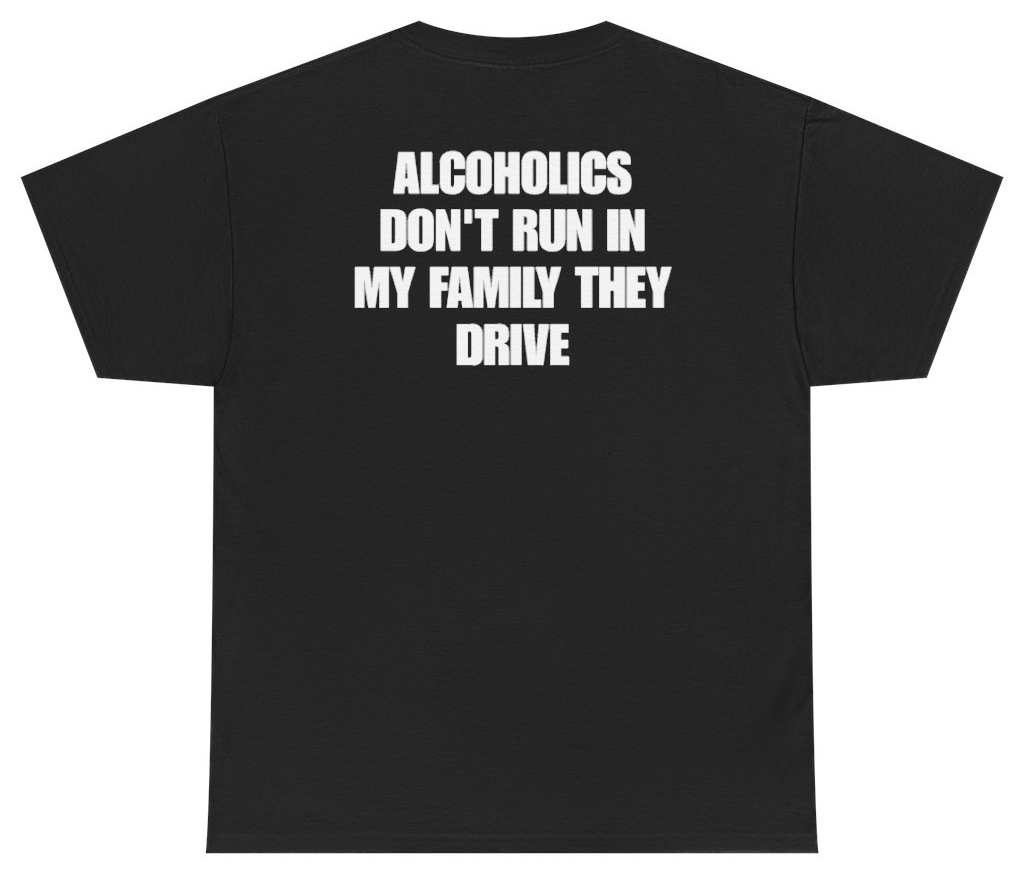 Funny Alcoholics Don't Run In My Family They Drive Tee (BACKPRINT) T-Shirt featuring bold sarcastic humor and graphic design, perfect for casual wear and humor lovers