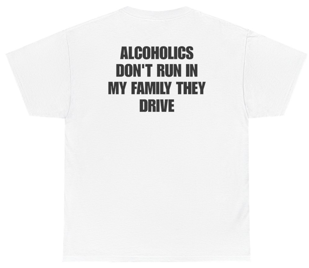Funny Alcoholics Don't Run In My Family They Drive Tee (BACKPRINT) T-Shirt featuring bold sarcastic humor and graphic design, perfect for casual wear and humor lovers