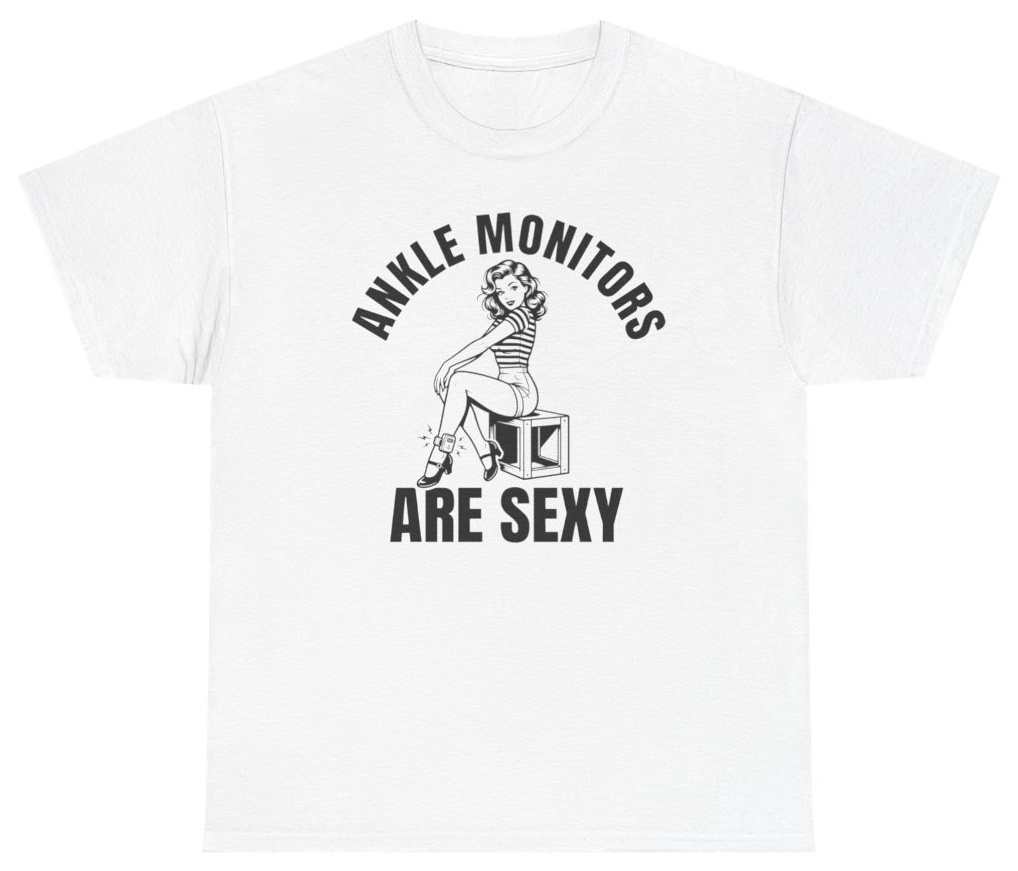 Funny Ankle Monitors Are Sexy Tee T-Shirt featuring bold sarcastic humor and graphic design, perfect for casual wear and humor lovers