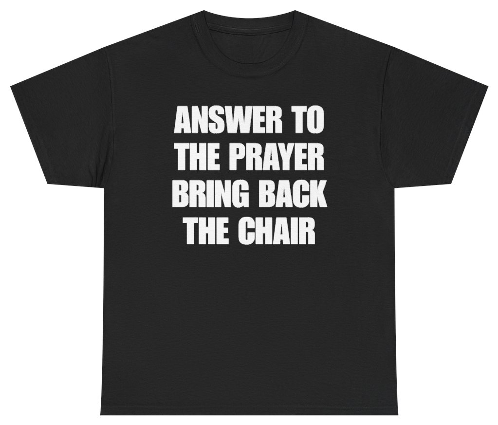 Funny Answer To The Prayer Bring Back The Chair T-Shirt featuring bold sarcastic humor and graphic design, perfect for casual wear and humor lovers