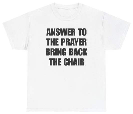 Funny Answer To The Prayer Bring Back The Chair T-Shirt featuring bold sarcastic humor and graphic design, perfect for casual wear and humor lovers