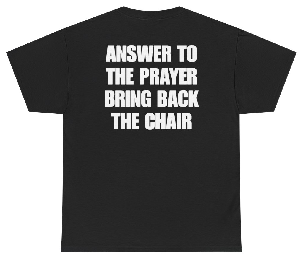 Funny Answer To The Prayer Bring Back The Chair (BACKPRINT) T-Shirt featuring bold sarcastic humor and graphic design, perfect for casual wear and humor lovers