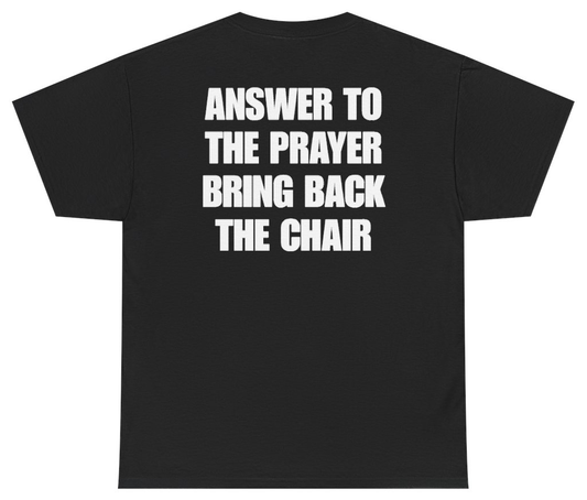 Funny Answer To The Prayer Bring Back The Chair (BACKPRINT) T-Shirt featuring bold sarcastic humor and graphic design, perfect for casual wear and humor lovers