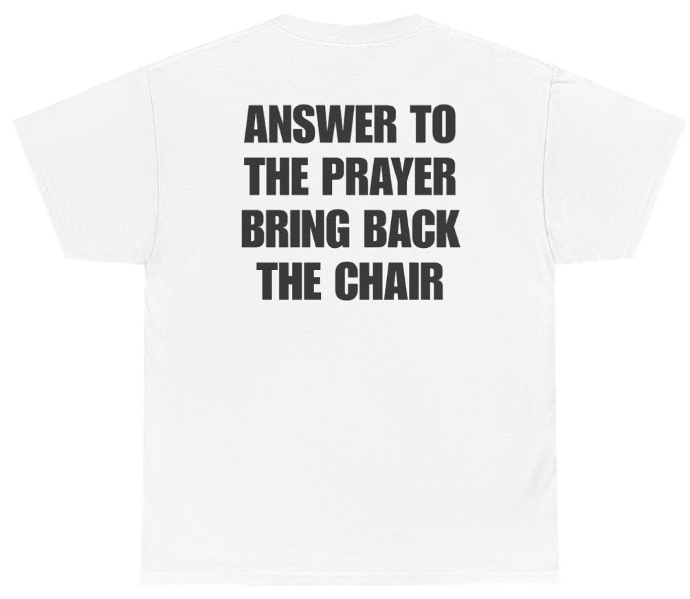 Funny Answer To The Prayer Bring Back The Chair (BACKPRINT) T-Shirt featuring bold sarcastic humor and graphic design, perfect for casual wear and humor lovers