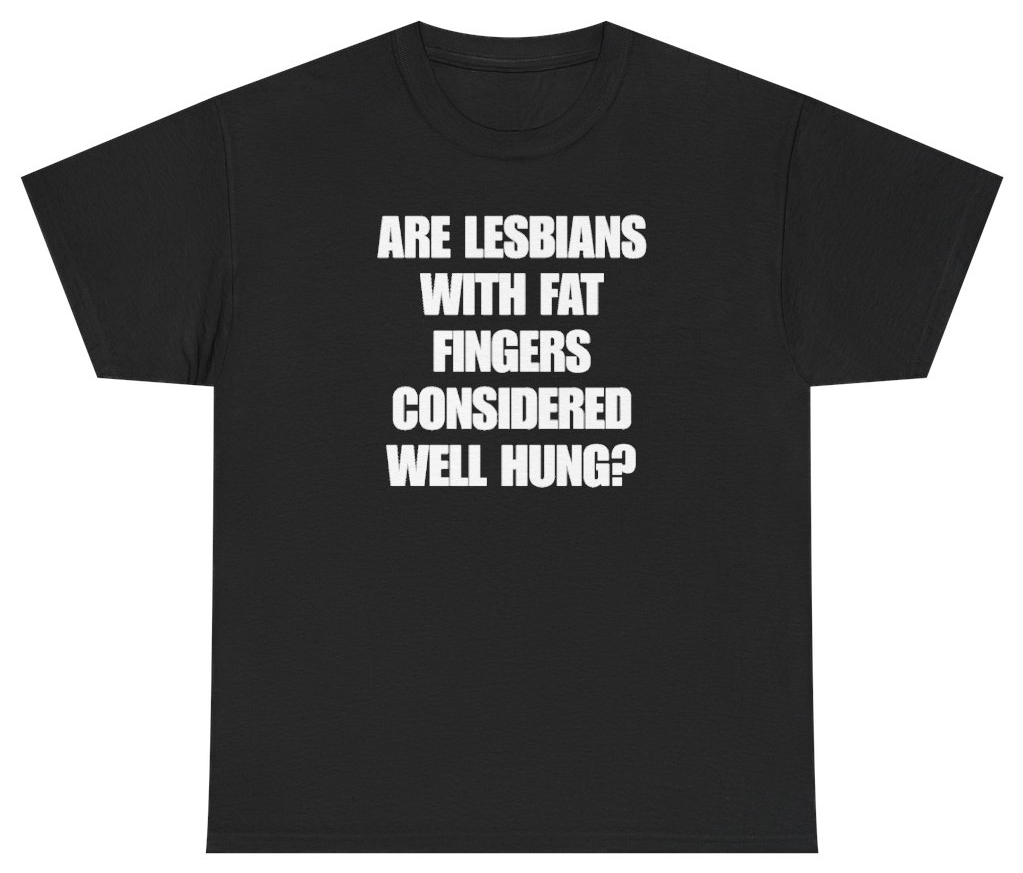 Funny Are Lesbians With Fat Fingers Considered Well Hung Tee T-Shirt featuring bold sarcastic humor and graphic design, perfect for casual wear and humor lovers