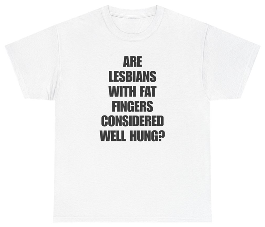 Funny Are Lesbians With Fat Fingers Considered Well Hung Tee T-Shirt featuring bold sarcastic humor and graphic design, perfect for casual wear and humor lovers