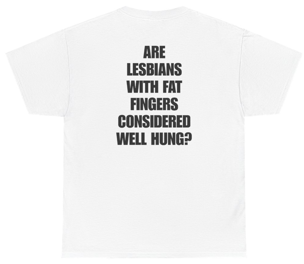 Funny Are Lesbians With Fat Fingers Considered Well Hung Tee (BACKPRINT) T-Shirt featuring bold sarcastic humor and graphic design, perfect for casual wear and humor lovers